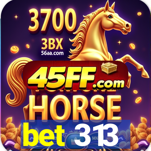 bet 313